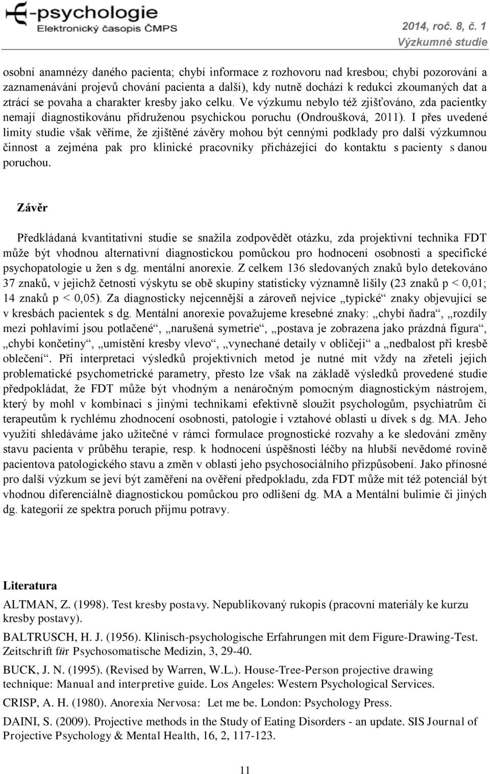 I přes uvedené limity studie však věříme, že zjištěné závěry mohou být cennými podklady pro další výzkumnou činnost a zejména pak pro klinické pracovníky přicházející do kontaktu s pacienty s danou