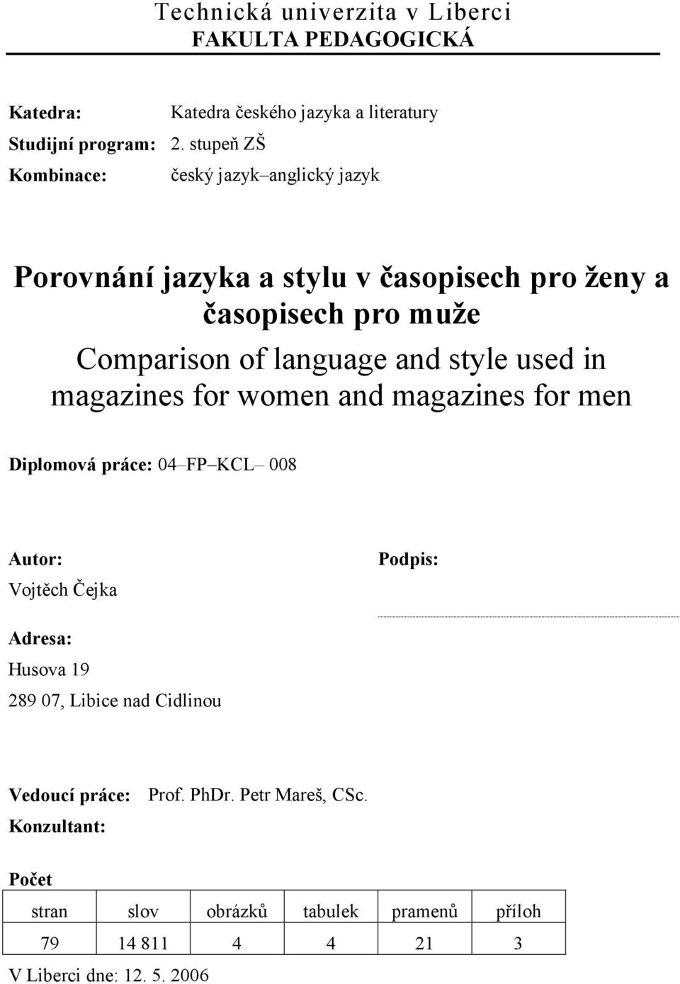 and style used in magazines for women and magazines for men Diplomová práce: 04 FP KCL 008 Autor: Vojtěch Čejka Podpis: Adresa: Husova 19 289