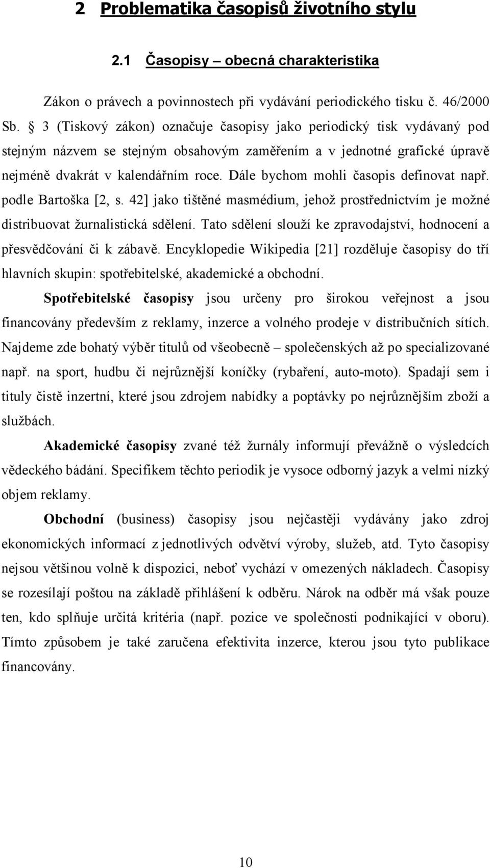 Dále bychom mohli časopis definovat např. podle Bartoška [2, s. 42] jako tištěné masmédium, jehož prostřednictvím je možné distribuovat žurnalistická sdělení.