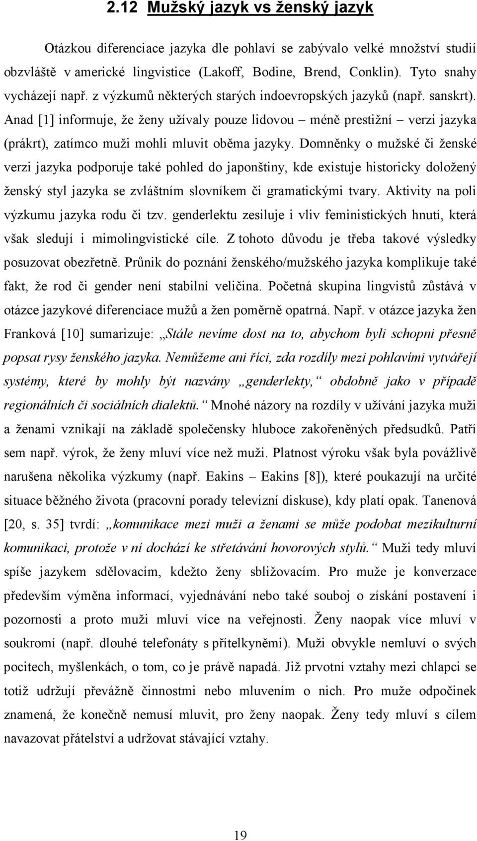 Anad [1] informuje, že ženy užívaly pouze lidovou méně prestižní verzi jazyka (prákrt), zatímco muži mohli mluvit oběma jazyky.