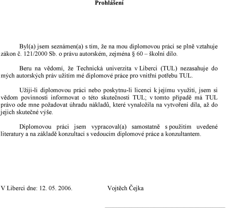 Užiji-li diplomovou práci nebo poskytnu-li licenci k jejímu využití, jsem si vědom povinnosti informovat o této skutečnosti TUL; v tomto případě má TUL právo ode mne požadovat úhradu