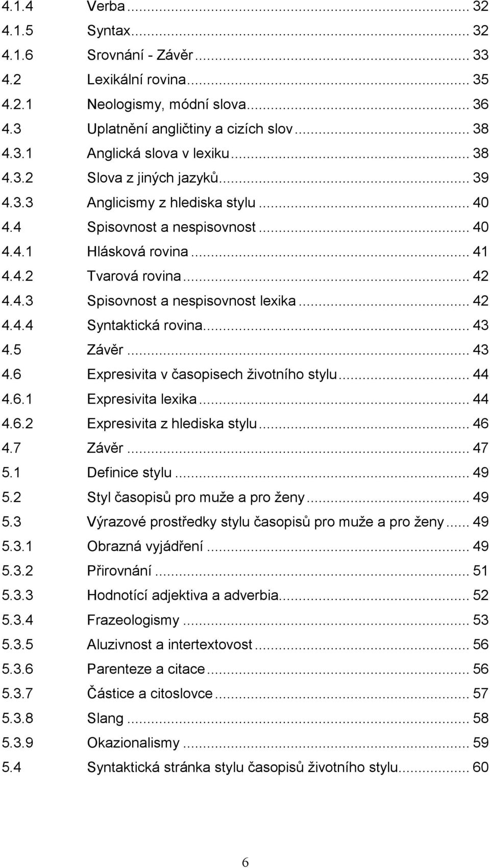 .. 42 4.4.4 Syntaktická rovina... 43 4.5 Závěr... 43 4.6 Expresivita v časopisech životního stylu... 44 4.6.1 Expresivita lexika... 44 4.6.2 Expresivita z hlediska stylu... 46 4.7 Závěr... 47 5.