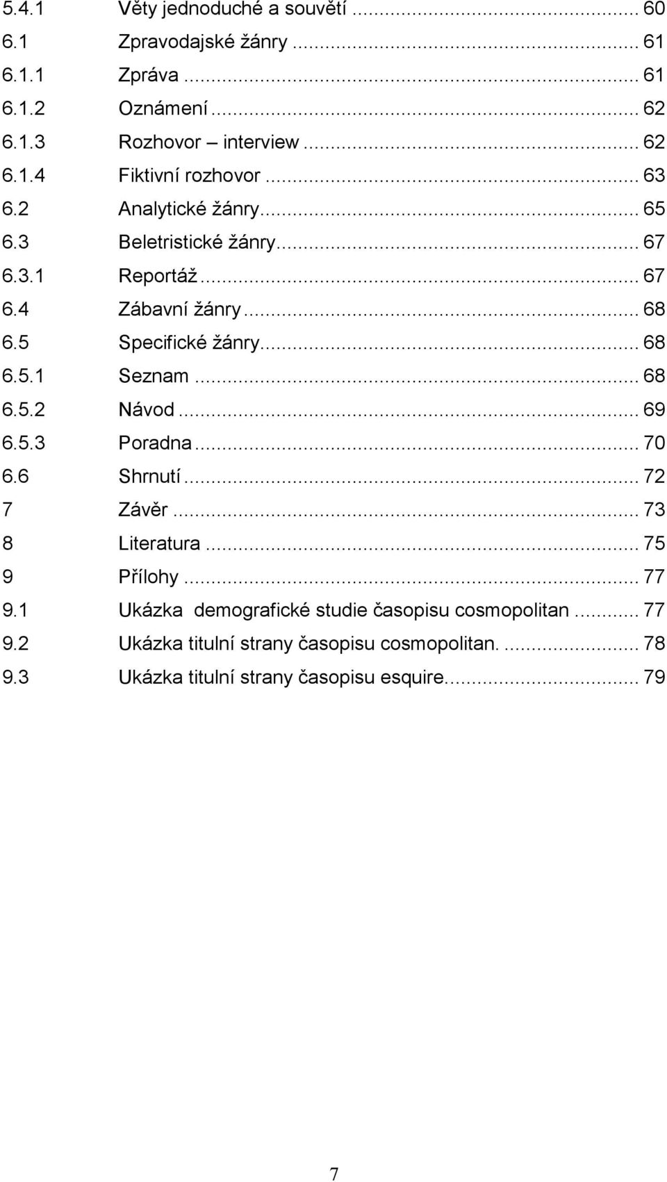 .. 68 6.5.2 Návod... 69 6.5.3 Poradna... 70 6.6 Shrnutí... 72 7 Závěr... 73 8 Literatura... 75 9 Přílohy... 77 9.