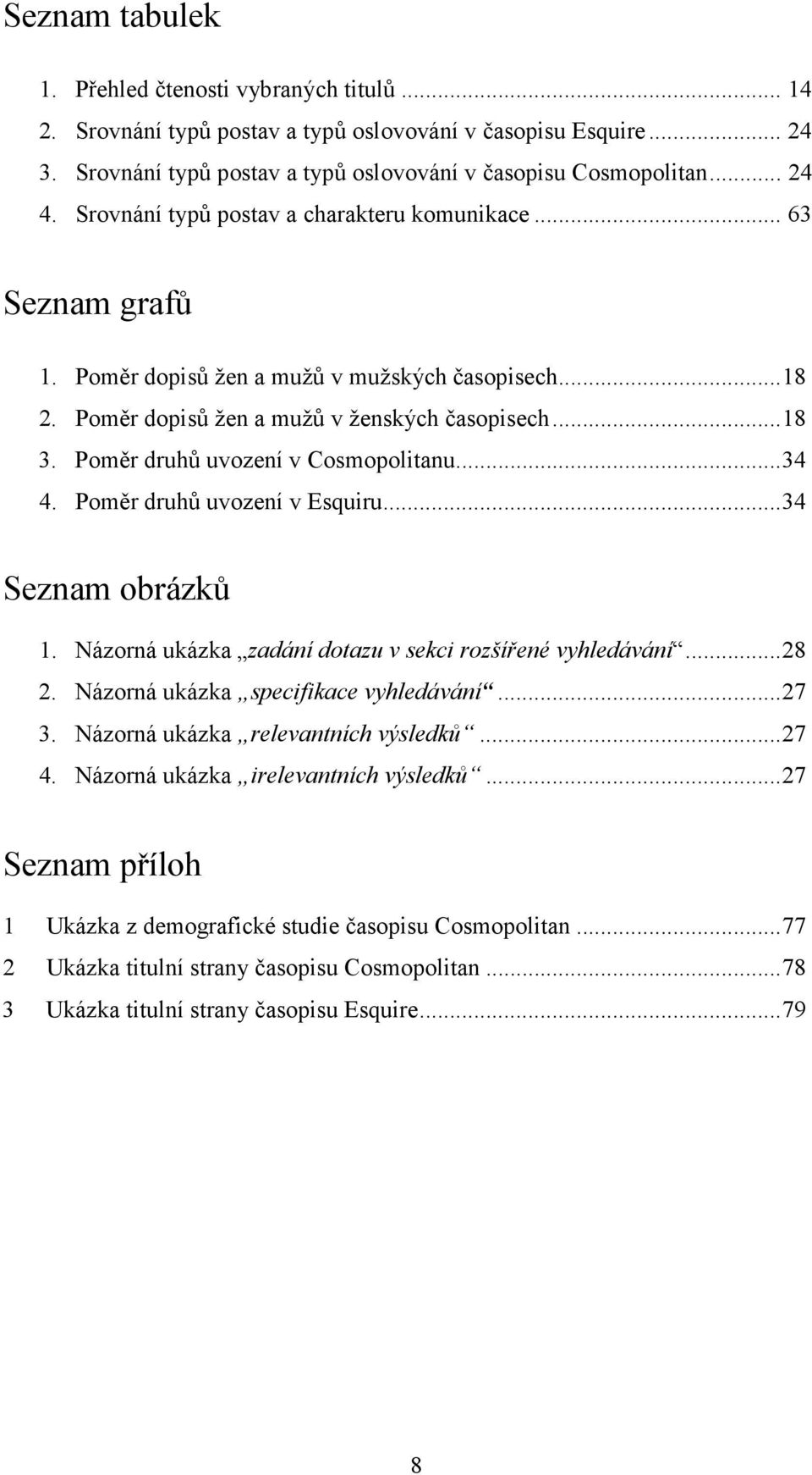 Poměr druhů uvození v Cosmopolitanu...34 4. Poměr druhů uvození v Esquiru...34 Seznam obrázků 1. Názorná ukázka zadání dotazu v sekci rozšířené vyhledávání...28 2.