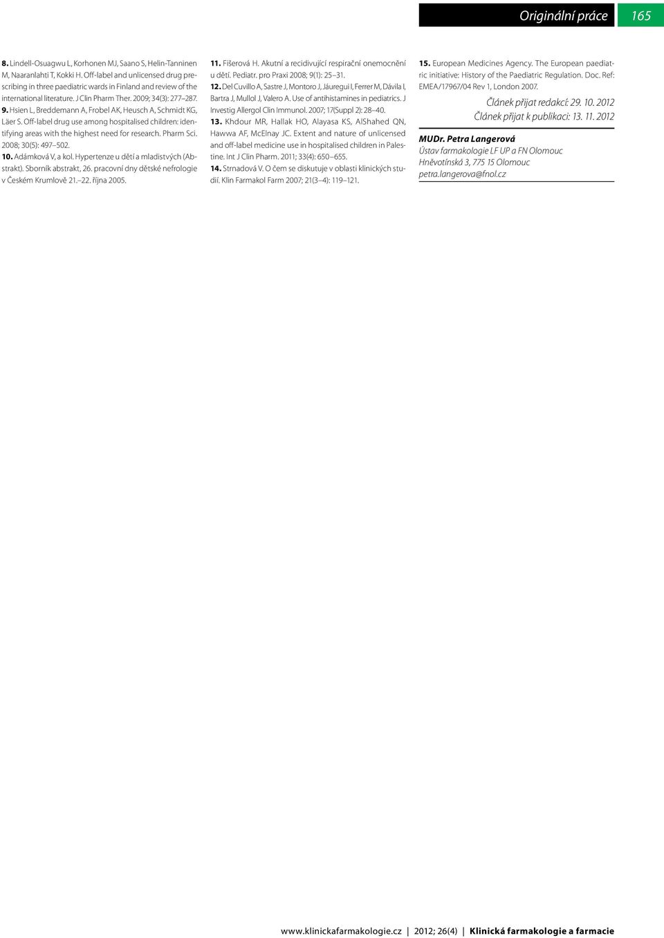 Hsien L, Breddemann A, Frobel AK, Heusch A, Schmidt KG, Läer S. Off-label drug use among hospitalised children: identifying areas with the highest need for research. Pharm Sci. 2008; 30(5): 497 502.