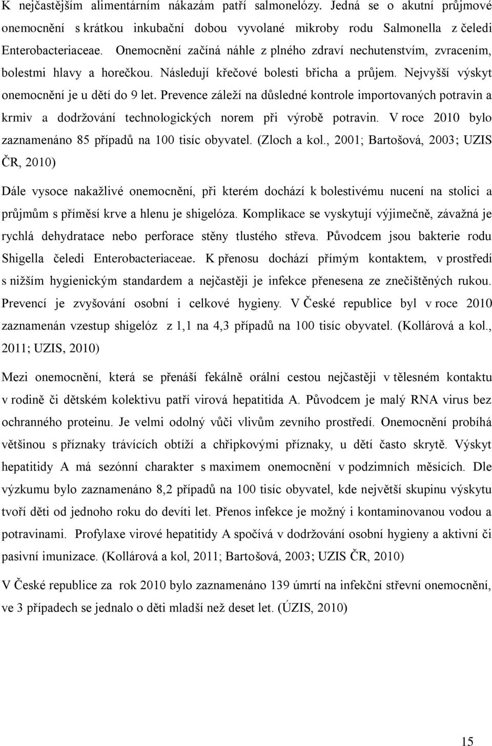 Prevence záleží na důsledné kontrole importovaných potravin a krmiv a dodržování technologických norem při výrobě potravin. V roce 2010 bylo zaznamenáno 85 případů na 100 tisíc obyvatel. (Zloch a kol.