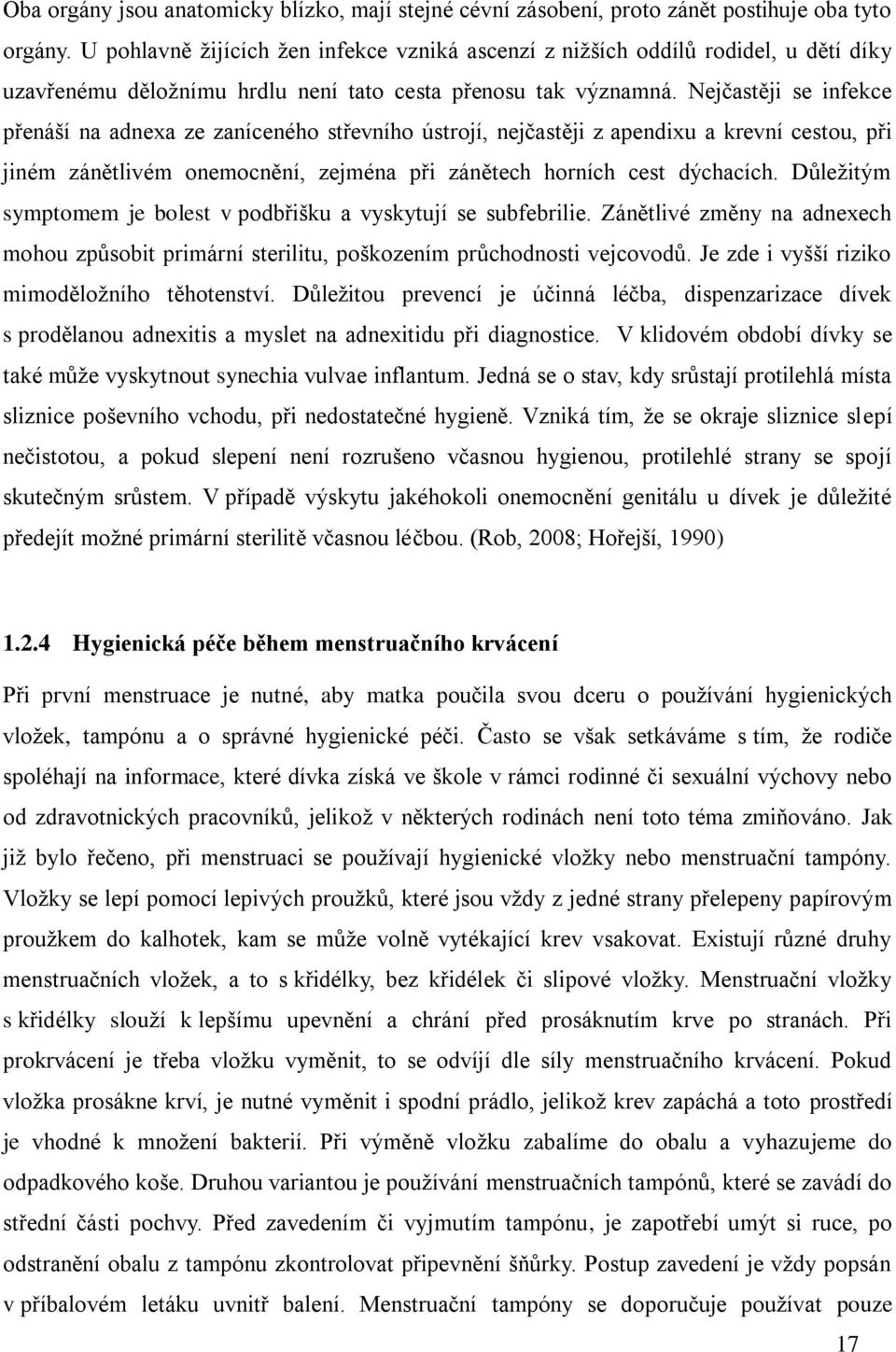 Nejčastěji se infekce přenáší na adnexa ze zaníceného střevního ústrojí, nejčastěji z apendixu a krevní cestou, při jiném zánětlivém onemocnění, zejména při zánětech horních cest dýchacích.