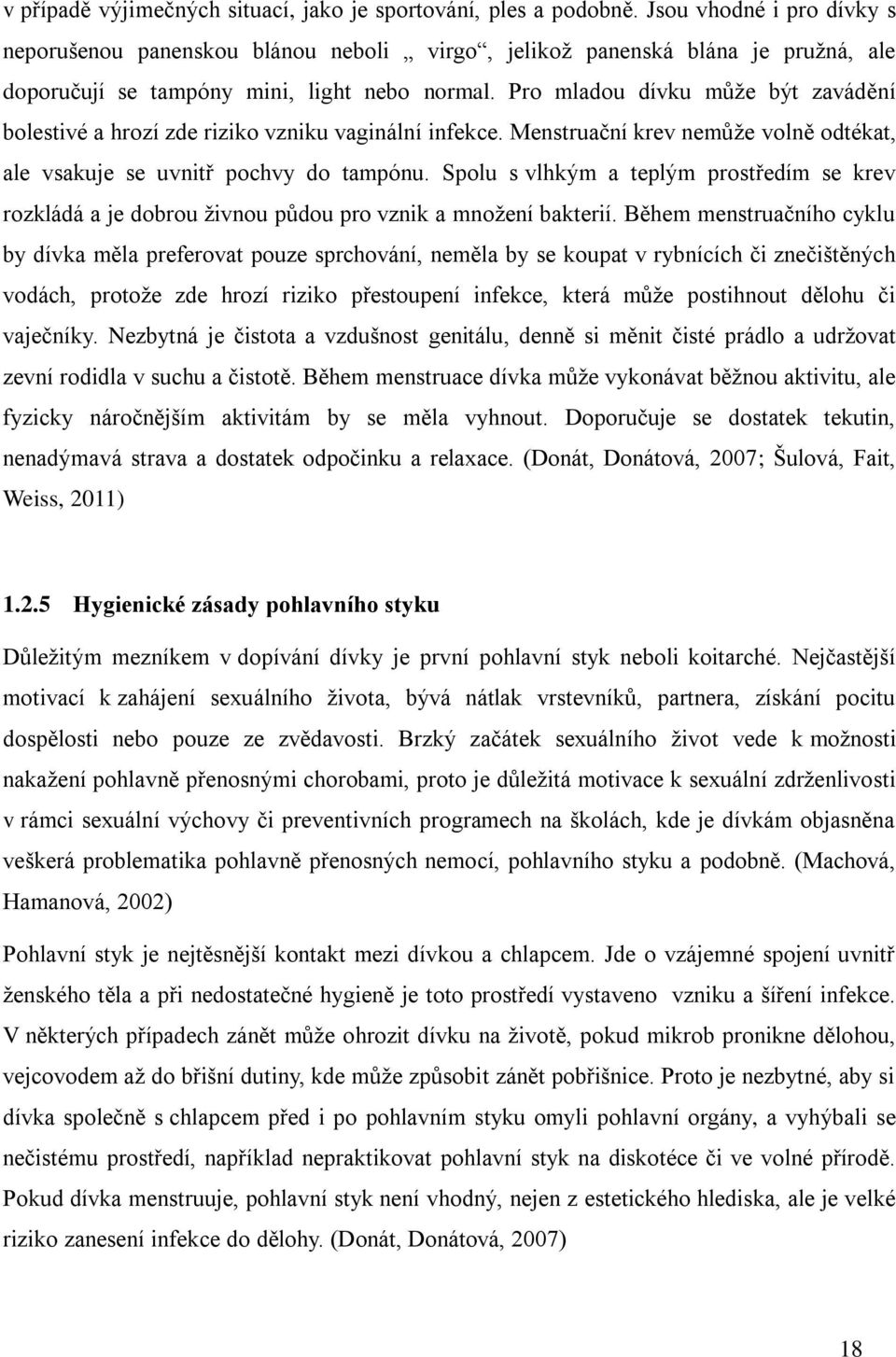 Pro mladou dívku může být zavádění bolestivé a hrozí zde riziko vzniku vaginální infekce. Menstruační krev nemůže volně odtékat, ale vsakuje se uvnitř pochvy do tampónu.