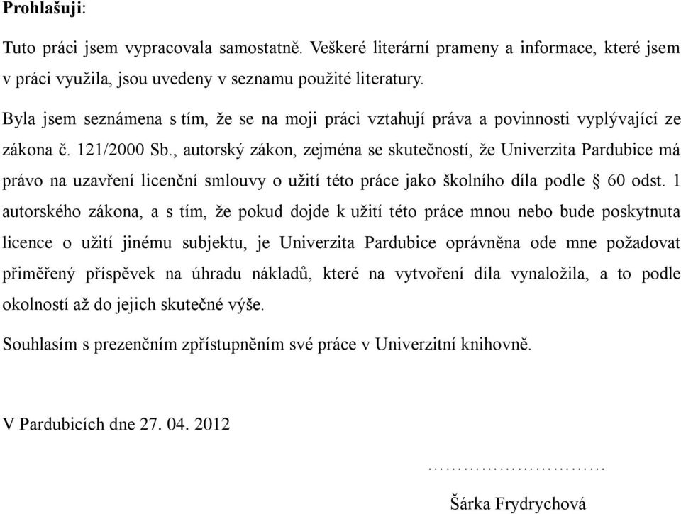 , autorský zákon, zejména se skutečností, že Univerzita Pardubice má právo na uzavření licenční smlouvy o užití této práce jako školního díla podle 60 odst.