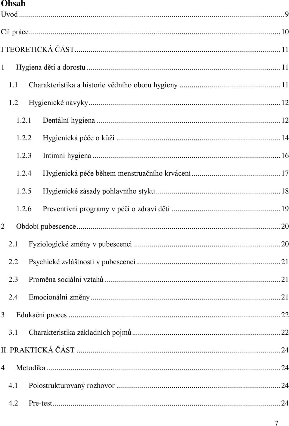 .. 19 2 Období pubescence... 20 2.1 Fyziologické změny v pubescenci... 20 2.2 Psychické zvláštnosti v pubescenci... 21 2.3 Proměna sociální vztahů... 21 2.4 Emocionální změny.