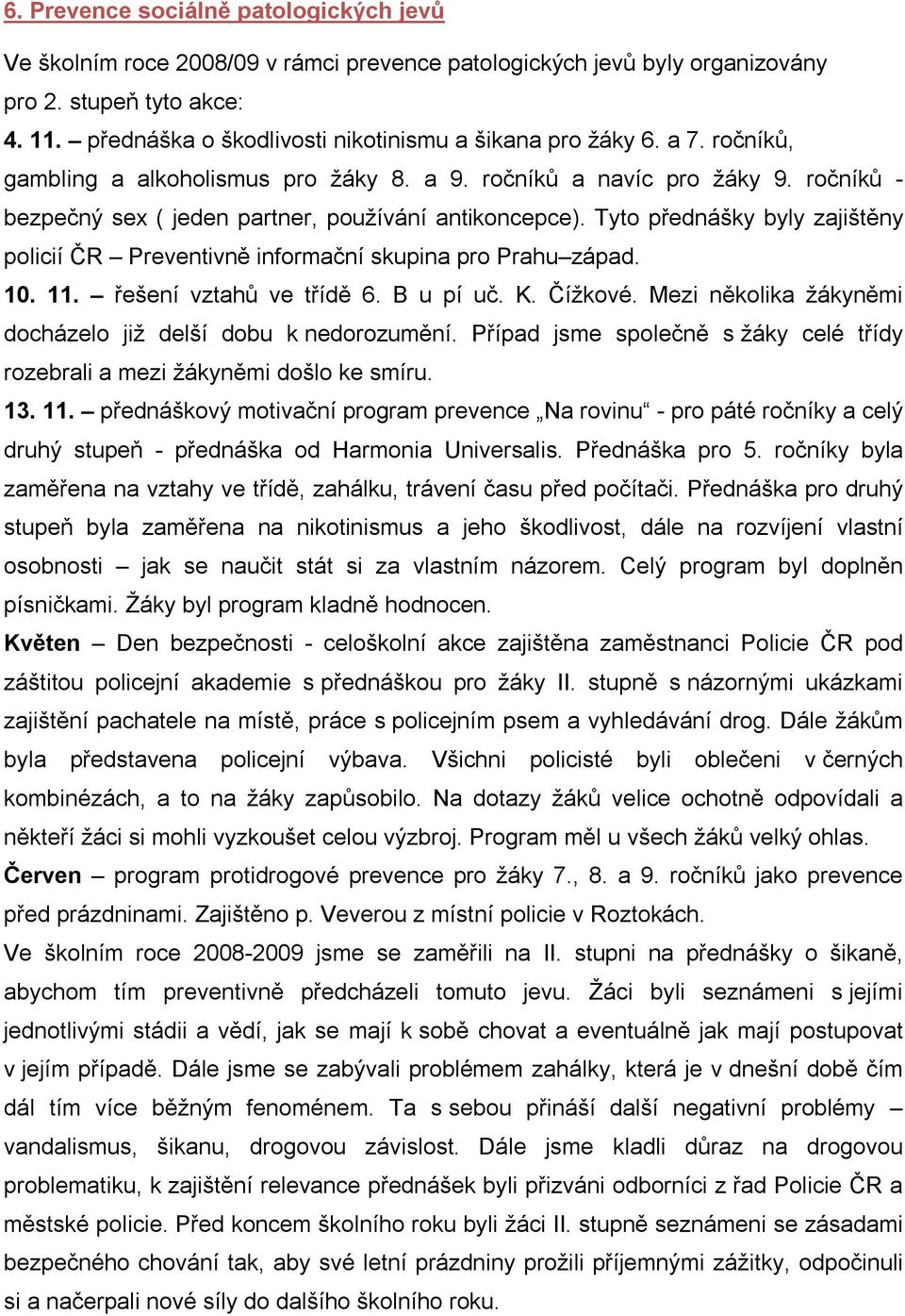 ročníků - bezpečný sex ( jeden partner, používání antikoncepce). Tyto přednášky byly zajištěny policií ČR Preventivně informační skupina pro Prahu západ. 10. 11. řešení vztahů ve třídě 6. B u pí uč.