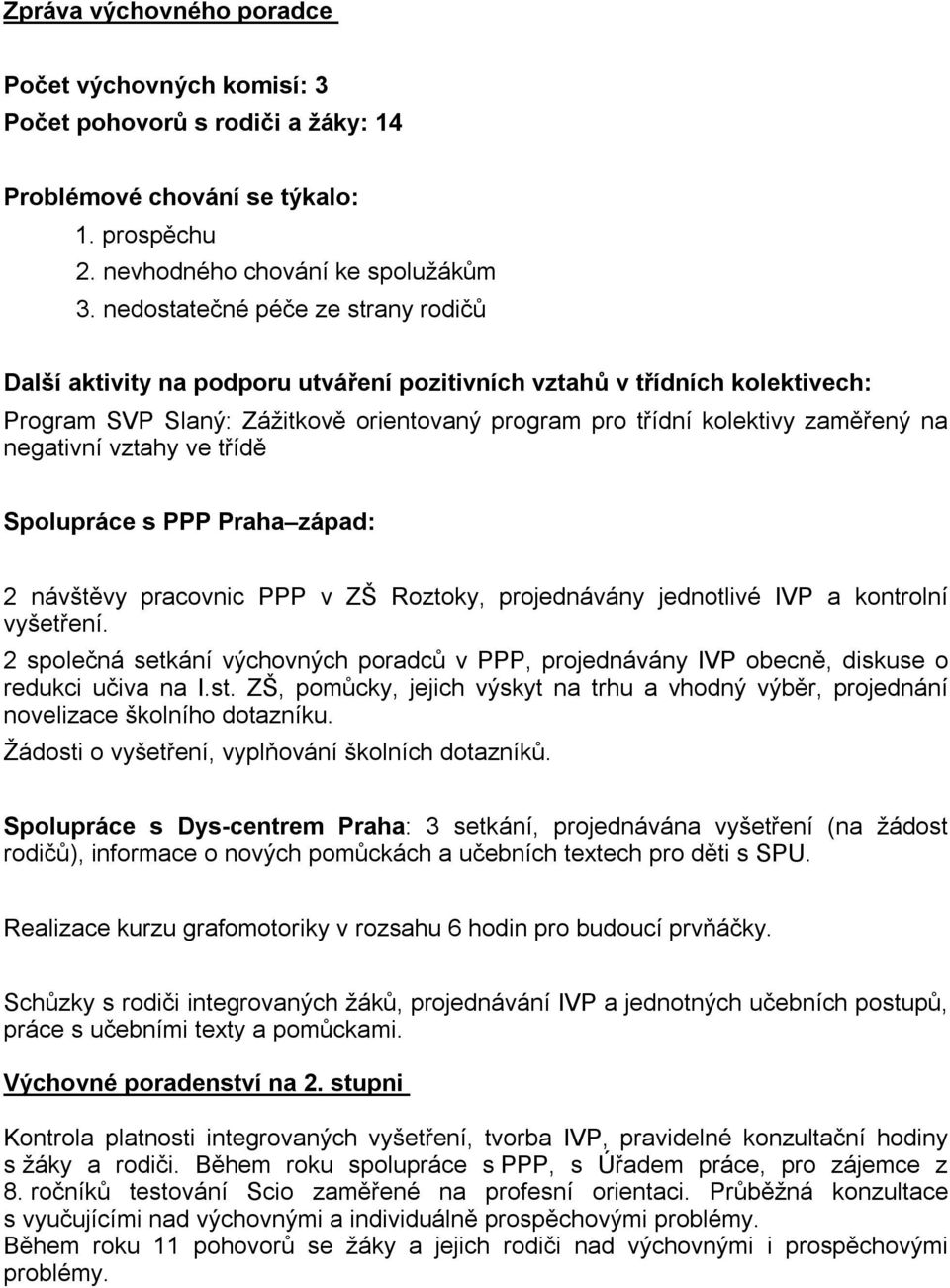 negativní vztahy ve třídě Spolupráce s PPP Praha západ: 2 návštěvy pracovnic PPP v ZŠ Roztoky, projednávány jednotlivé IVP a kontrolní vyšetření.