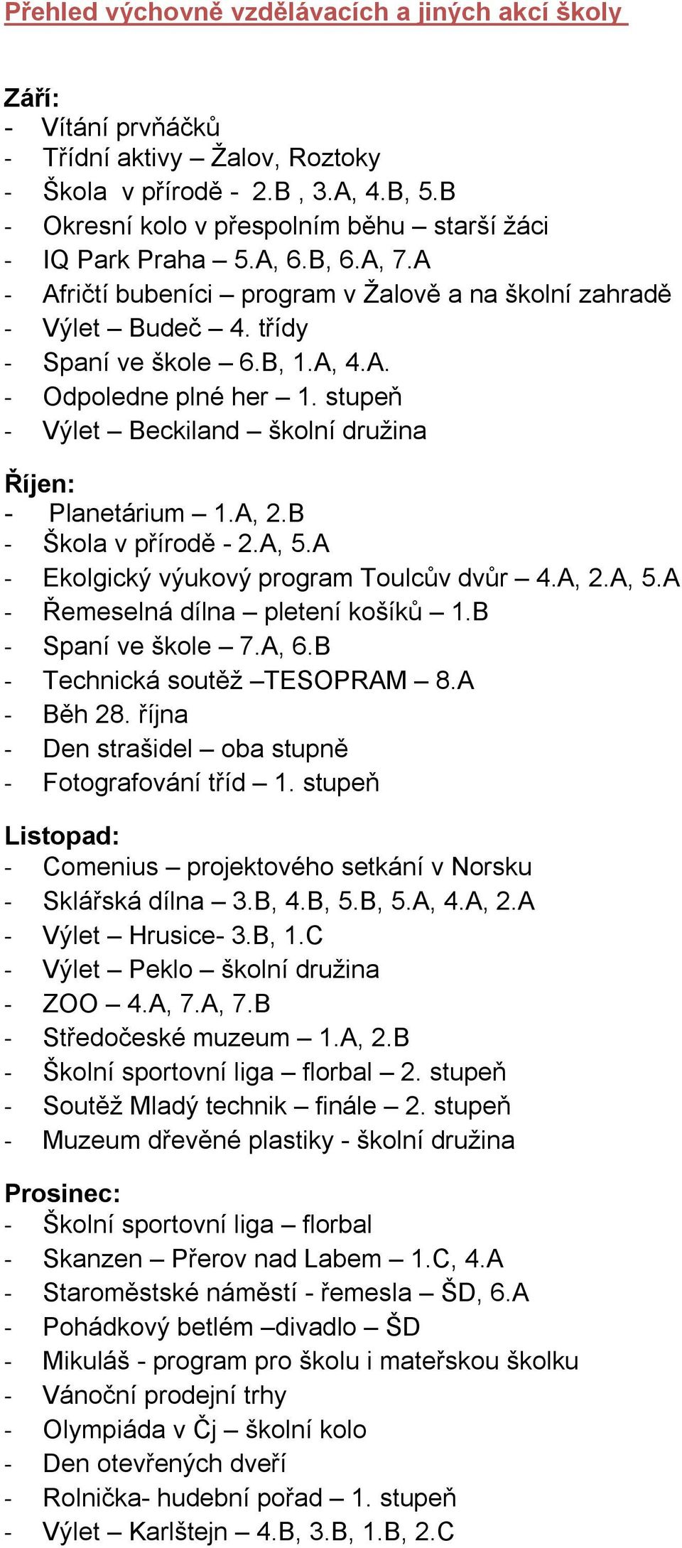 stupeň - Výlet Beckiland školní družina Říjen: - Planetárium 1.A, 2.B - Škola v přírodě - 2.A, 5.A - Ekolgický výukový program Toulcův dvůr 4.A, 2.A, 5.A - Řemeselná dílna pletení košíků 1.