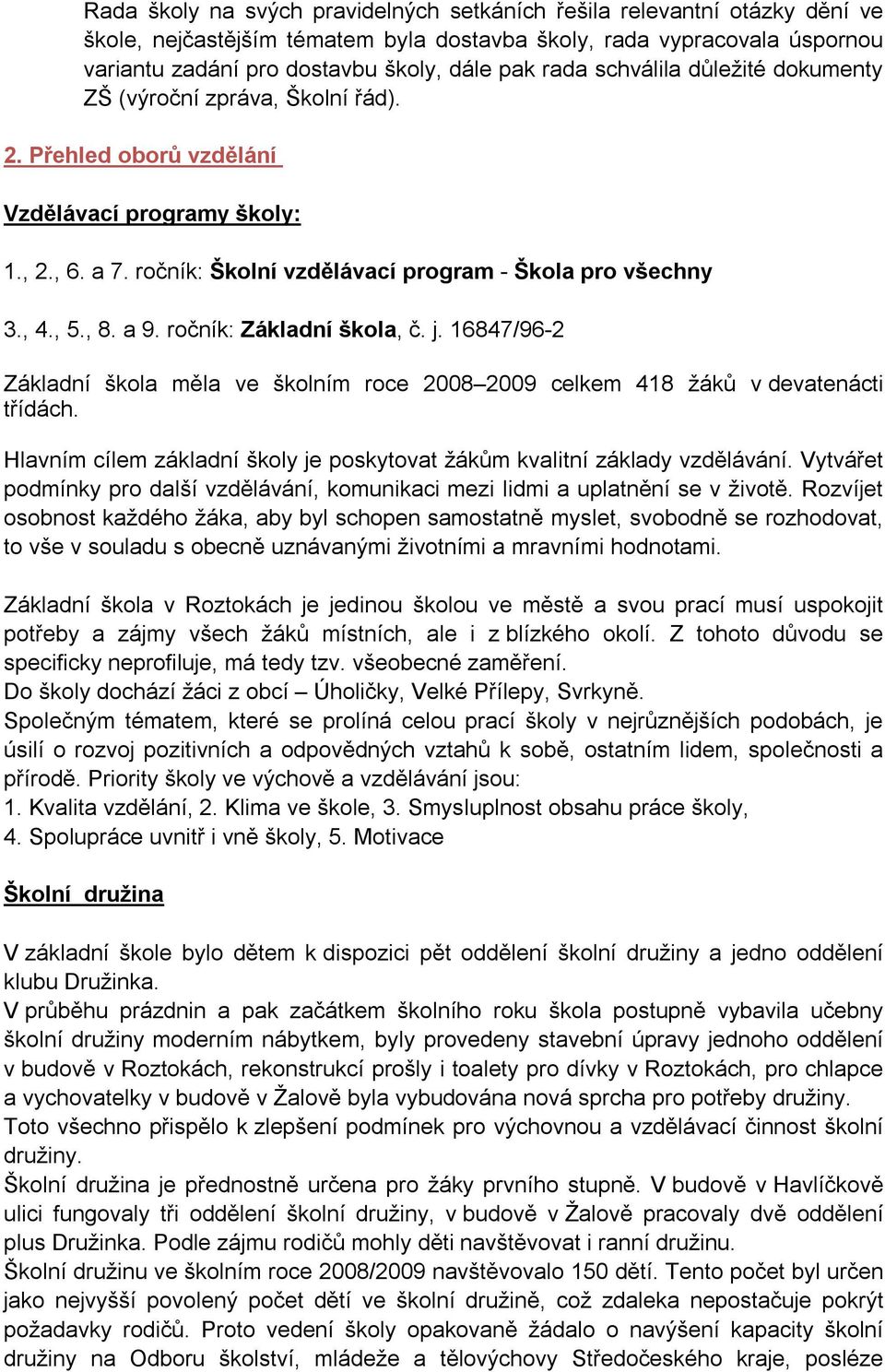 , 8. a 9. ročník: Základní škola, č. j. 16847/96-2 Základní škola měla ve školním roce 2008 2009 celkem 418 žáků v devatenácti třídách.