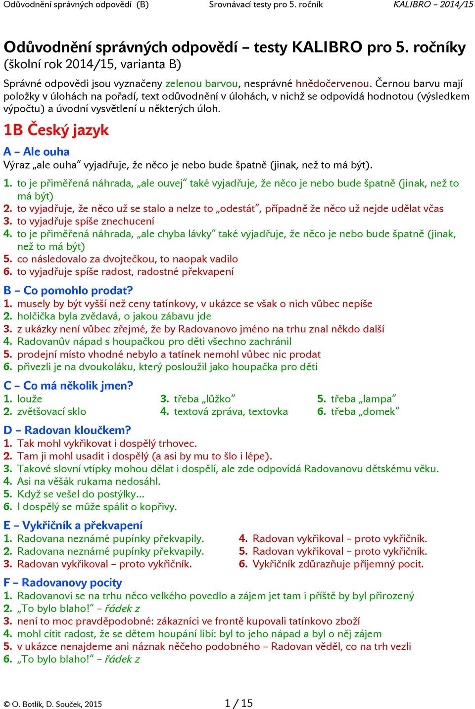 1B Český jazyk A Ale ouha Výraz ale ouha vyjadřuje, že něco je nebo bude špatně (jinak, než to má být). 1.