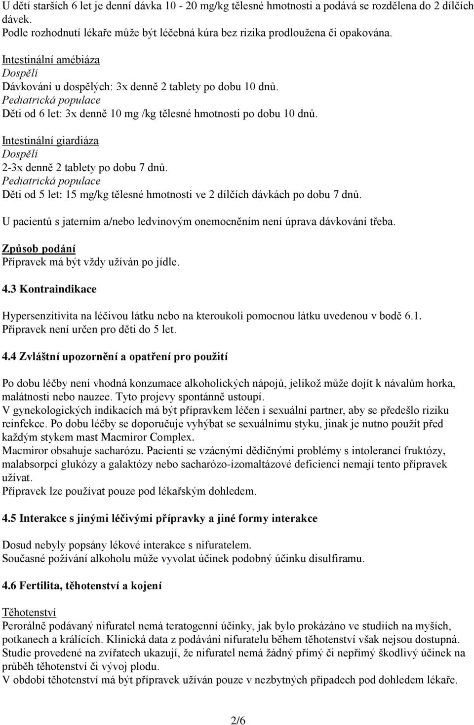 Intestinální giardiáza 2-3x denně 2 tablety po dobu 7 dnů. Děti od 5 let: 15 mg/kg tělesné hmotnosti ve 2 dílčích dávkách po dobu 7 dnů.