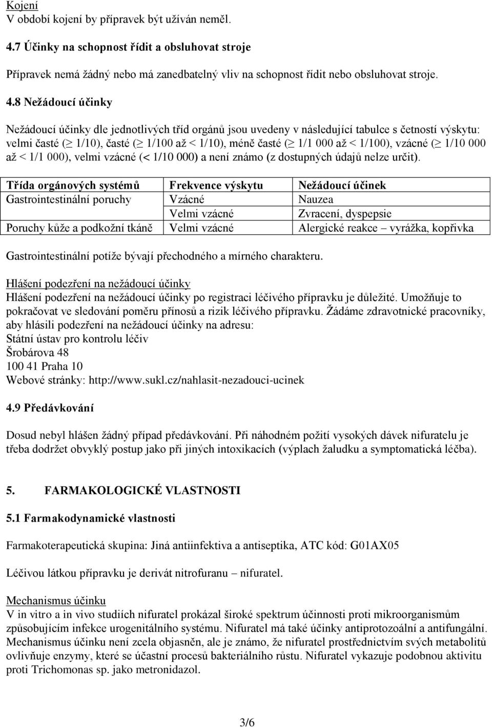 8 Nežádoucí účinky Nežádoucí účinky dle jednotlivých tříd orgánů jsou uvedeny v následující tabulce s četností výskytu: velmi časté ( 1/10), časté ( 1/100 až < 1/10), méně časté ( 1/1 000 až <