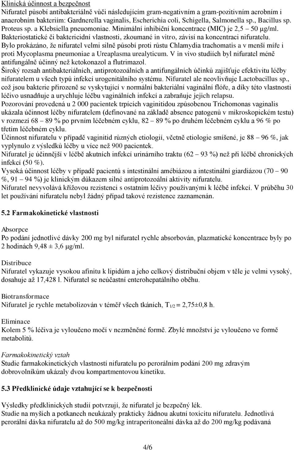 Bakteriostatické či baktericidní vlastnosti, zkoumané in vitro, závisí na koncentraci nifuratelu.