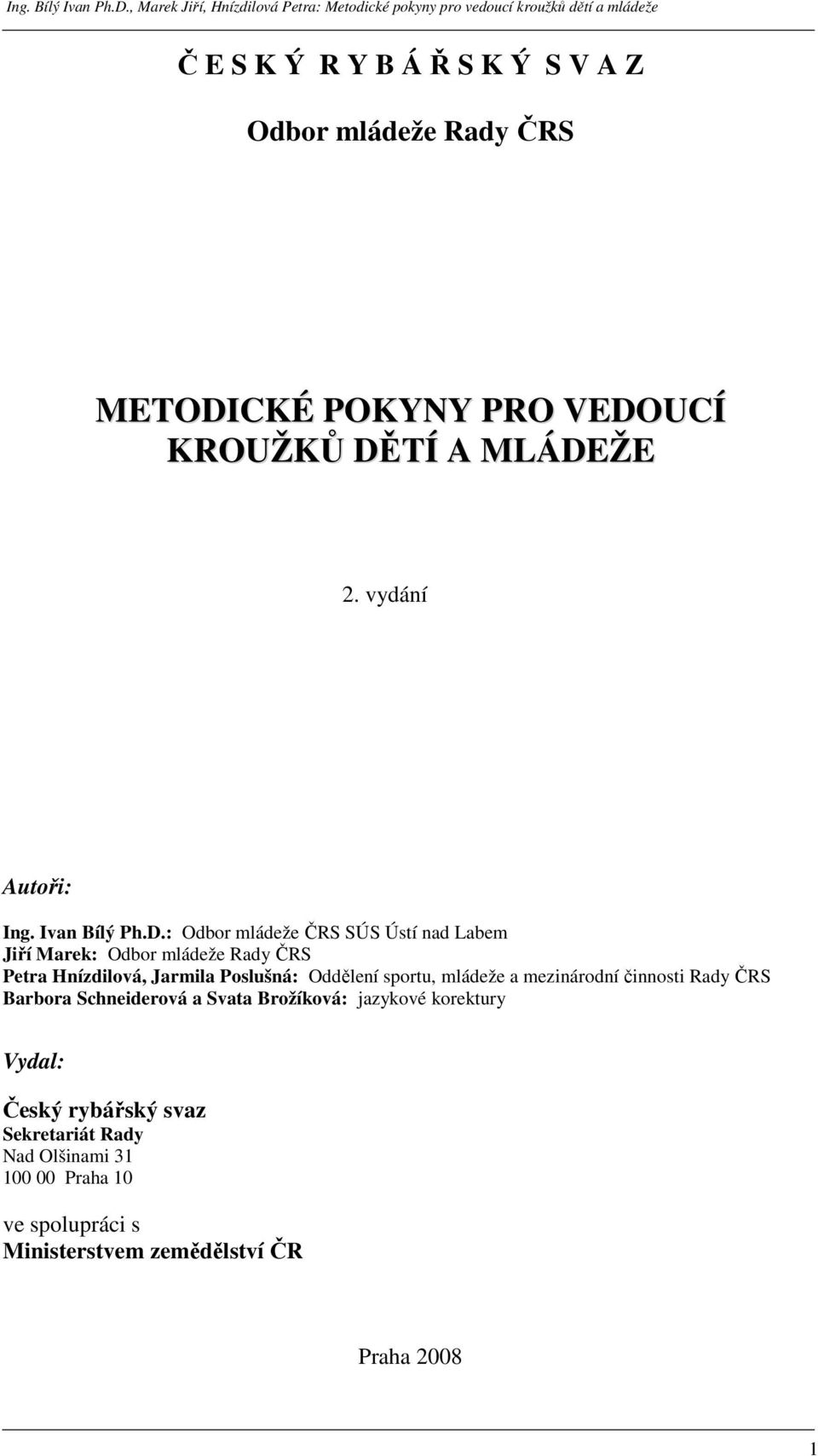 : Odbor mládeže ČRS SÚS Ústí nad Labem Jiří Marek: Odbor mládeže Rady ČRS Petra Hnízdilová, Jarmila Poslušná: Oddělení sportu,