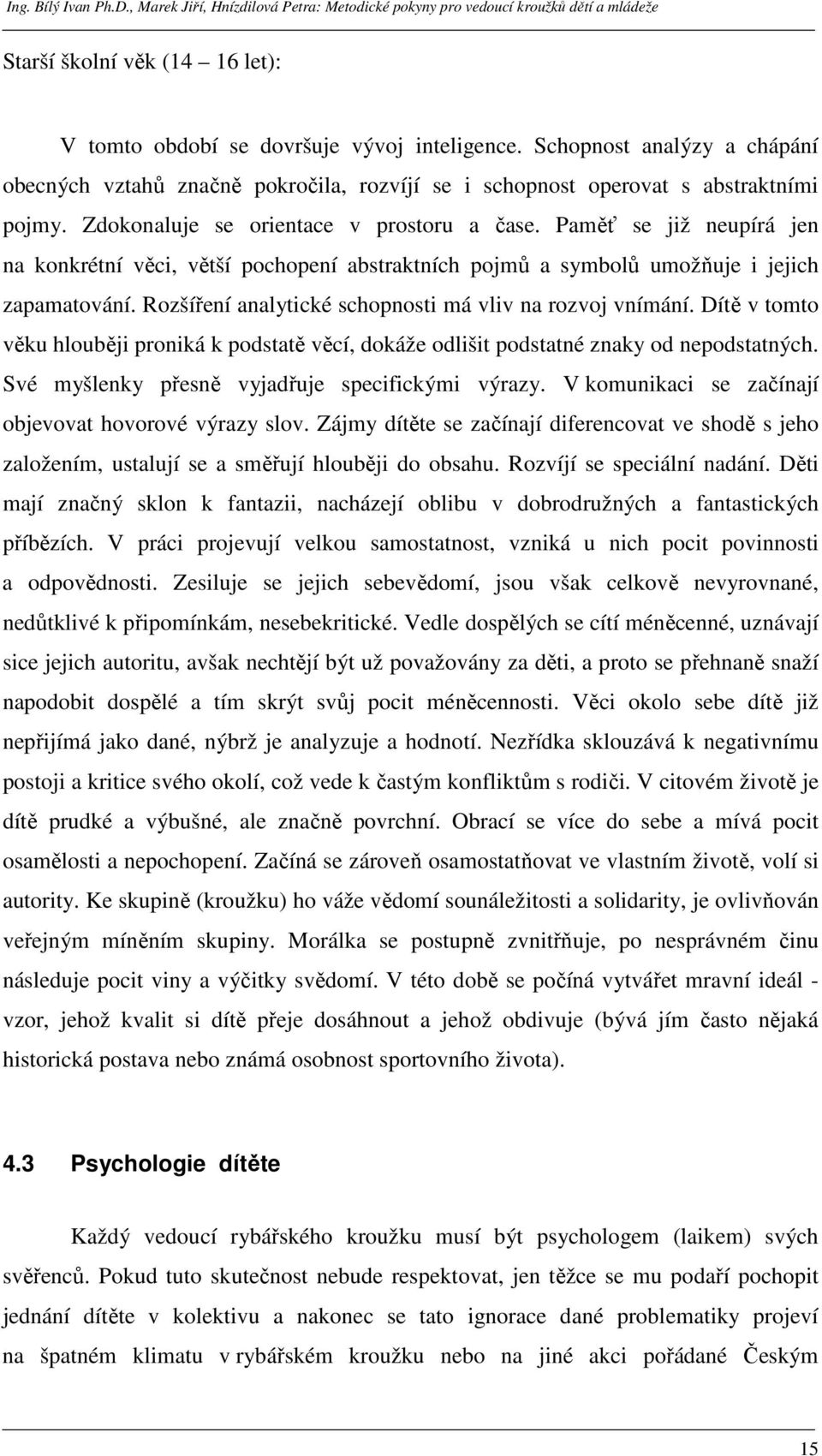 Rozšíření analytické schopnosti má vliv na rozvoj vnímání. Dítě v tomto věku hlouběji proniká k podstatě věcí, dokáže odlišit podstatné znaky od nepodstatných.