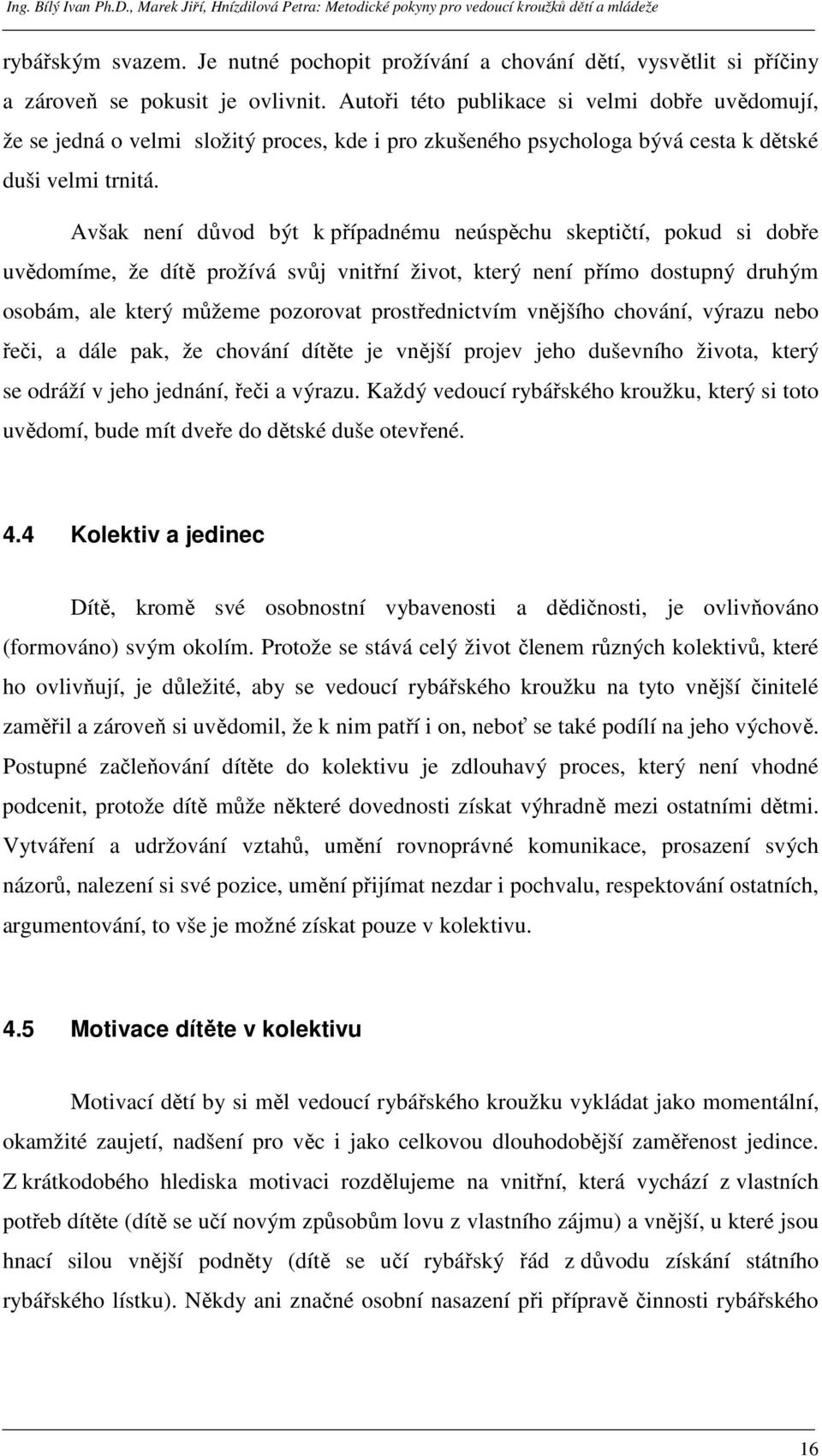 Avšak není důvod být k případnému neúspěchu skeptičtí, pokud si dobře uvědomíme, že dítě prožívá svůj vnitřní život, který není přímo dostupný druhým osobám, ale který můžeme pozorovat