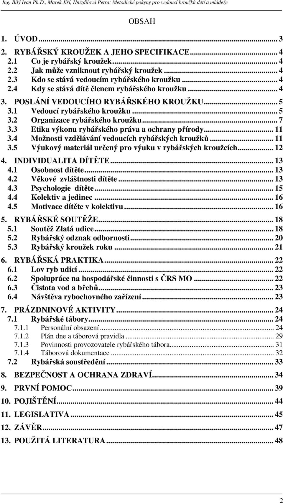 4 Možnosti vzdělávání vedoucích rybářských kroužků... 11 3.5 Výukový materiál určený pro výuku v rybářských kroužcích... 12 4. INDIVIDUALITA DÍTĚTE... 13 4.1 Osobnost dítěte... 13 4.2 Věkové zvláštnosti dítěte.