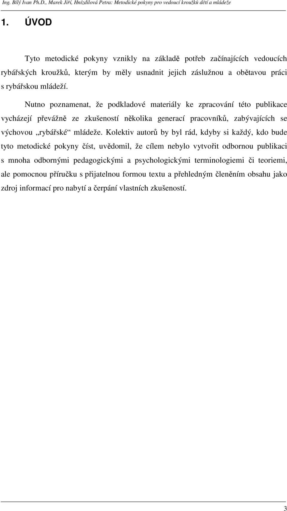 Kolektiv autorů by byl rád, kdyby si každý, kdo bude tyto metodické pokyny číst, uvědomil, že cílem nebylo vytvořit odbornou publikaci s mnoha odbornými pedagogickými a