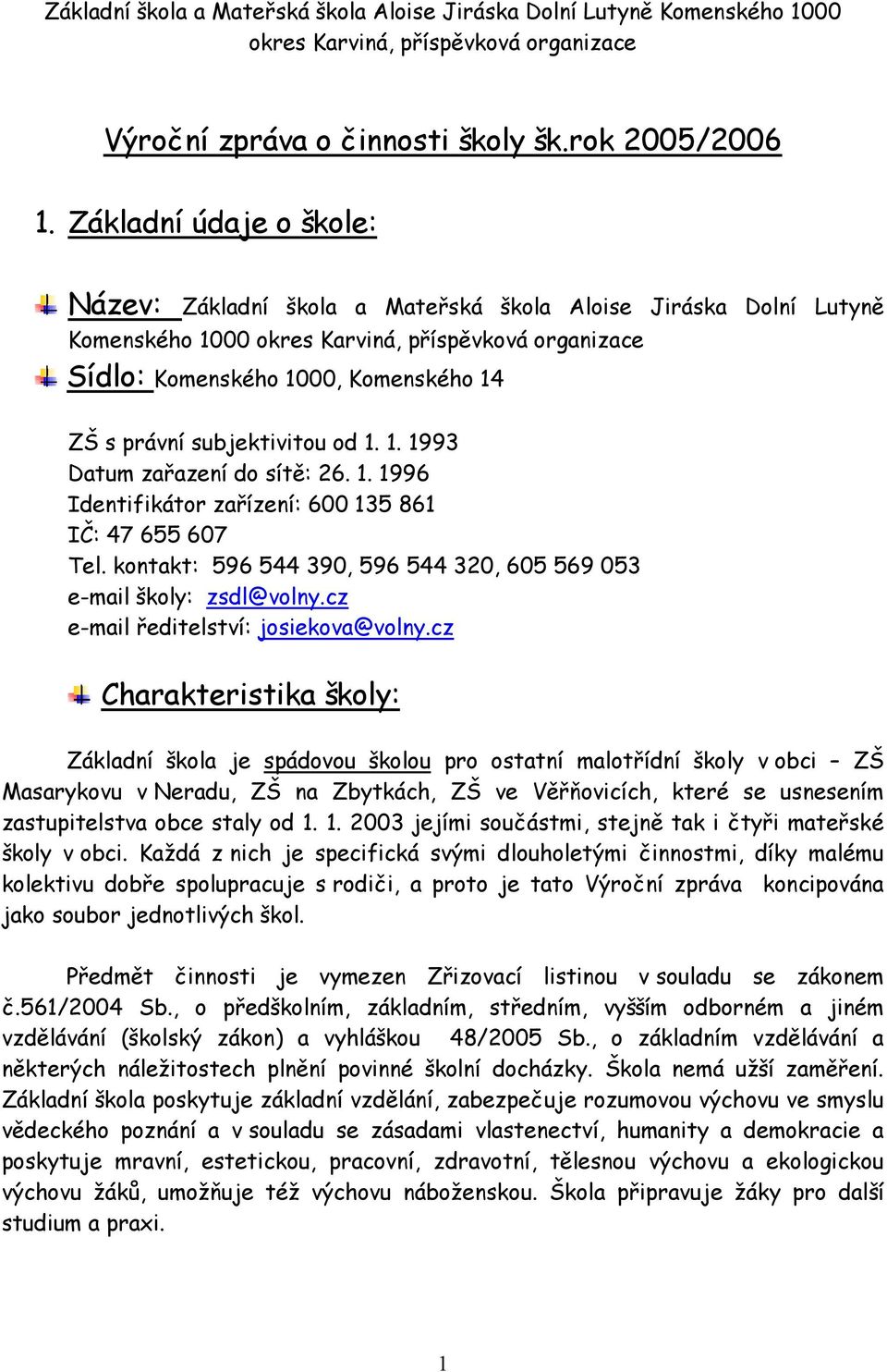 subjektivitou od 1. 1. 1993 Datum zařazení do sítě: 26. 1. 1996 Identifikátor zařízení: 600 135 861 IČ: 47 655 607 Tel. kontakt: 596 544 390, 596 544 320, 605 569 053 e-mail školy: zsdl@volny.