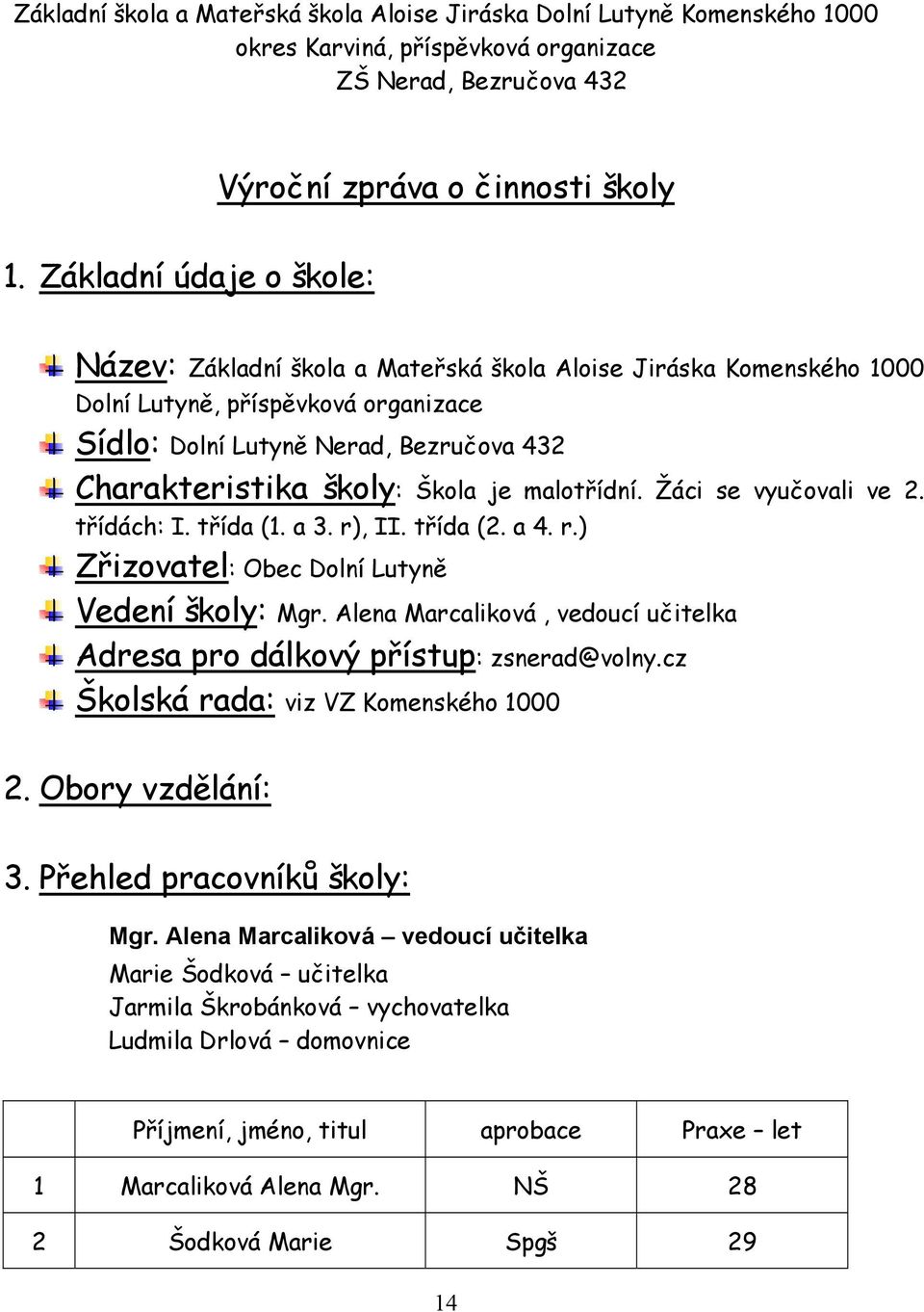 Škola je malotřídní. Žáci se vyučovali ve 2. třídách: I. třída (1. a 3. r), II. třída (2. a 4. r.) Zřizovatel: Obec Dolní Lutyně Vedení školy: Mgr.