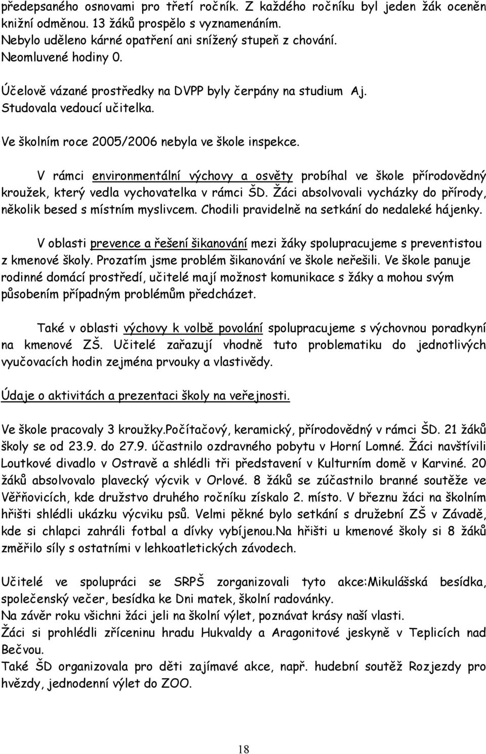 V rámci environmentální výchovy a osvěty probíhal ve škole přírodovědný kroužek, který vedla vychovatelka v rámci ŠD. Žáci absolvovali vycházky do přírody, několik besed s místním myslivcem.