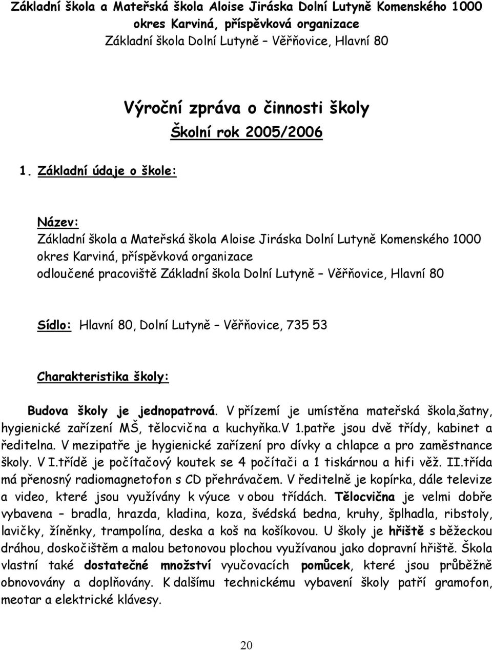 Základní údaje o škole: Název: Základní škola a Mateřská škola Aloise Jiráska Dolní Lutyně Komenského 1000 okres Karviná, příspěvková organizace odloučené pracoviště Základní škola Dolní Lutyně