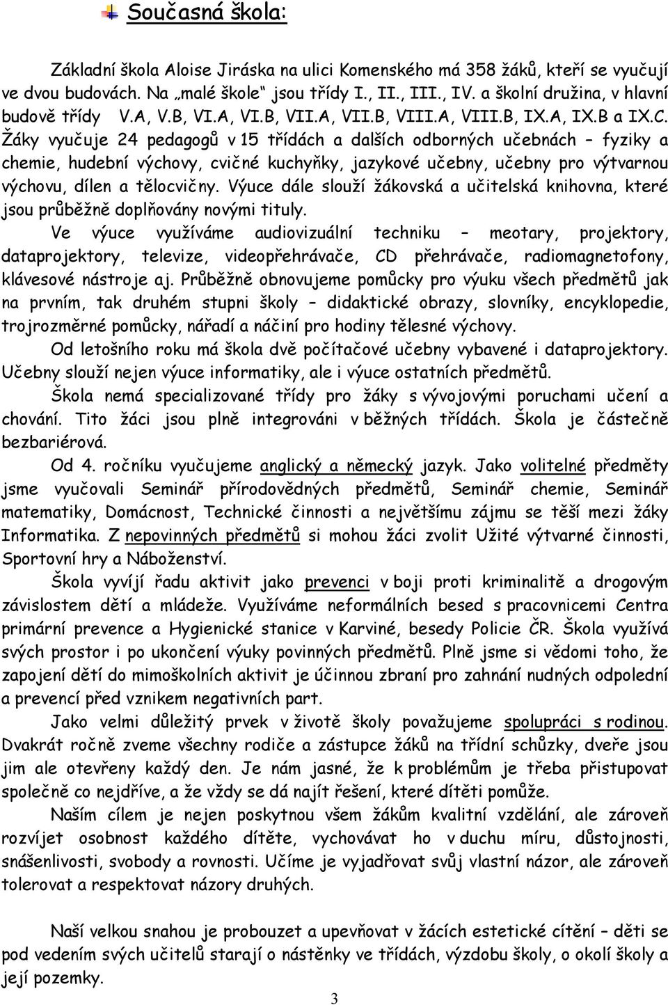 Žáky vyučuje 24 pedagogů v 15 třídách a dalších odborných učebnách fyziky a chemie, hudební výchovy, cvičné kuchyňky, jazykové učebny, učebny pro výtvarnou výchovu, dílen a tělocvičny.