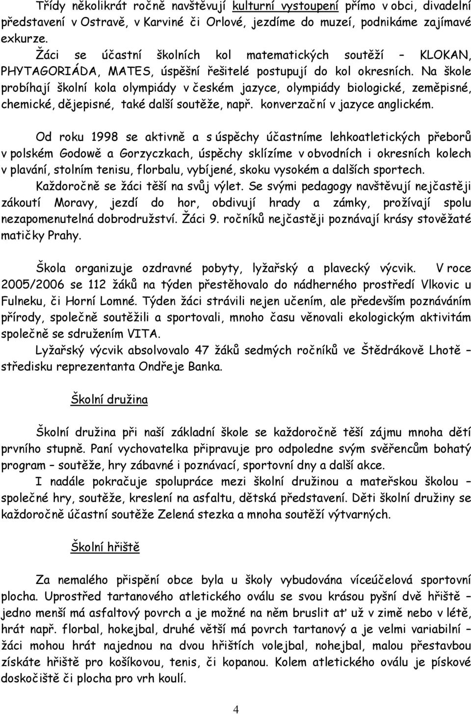 Na škole probíhají školní kola olympiády v českém jazyce, olympiády biologické, zeměpisné, chemické, dějepisné, také další soutěže, např. konverzační v jazyce anglickém.