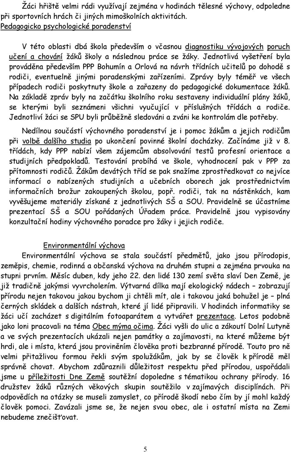 Jednotlivá vyšetření byla prováděna především PPP Bohumín a Orlová na návrh třídních učitelů po dohodě s rodiči, eventuelně jinými poradenskými zařízeními.