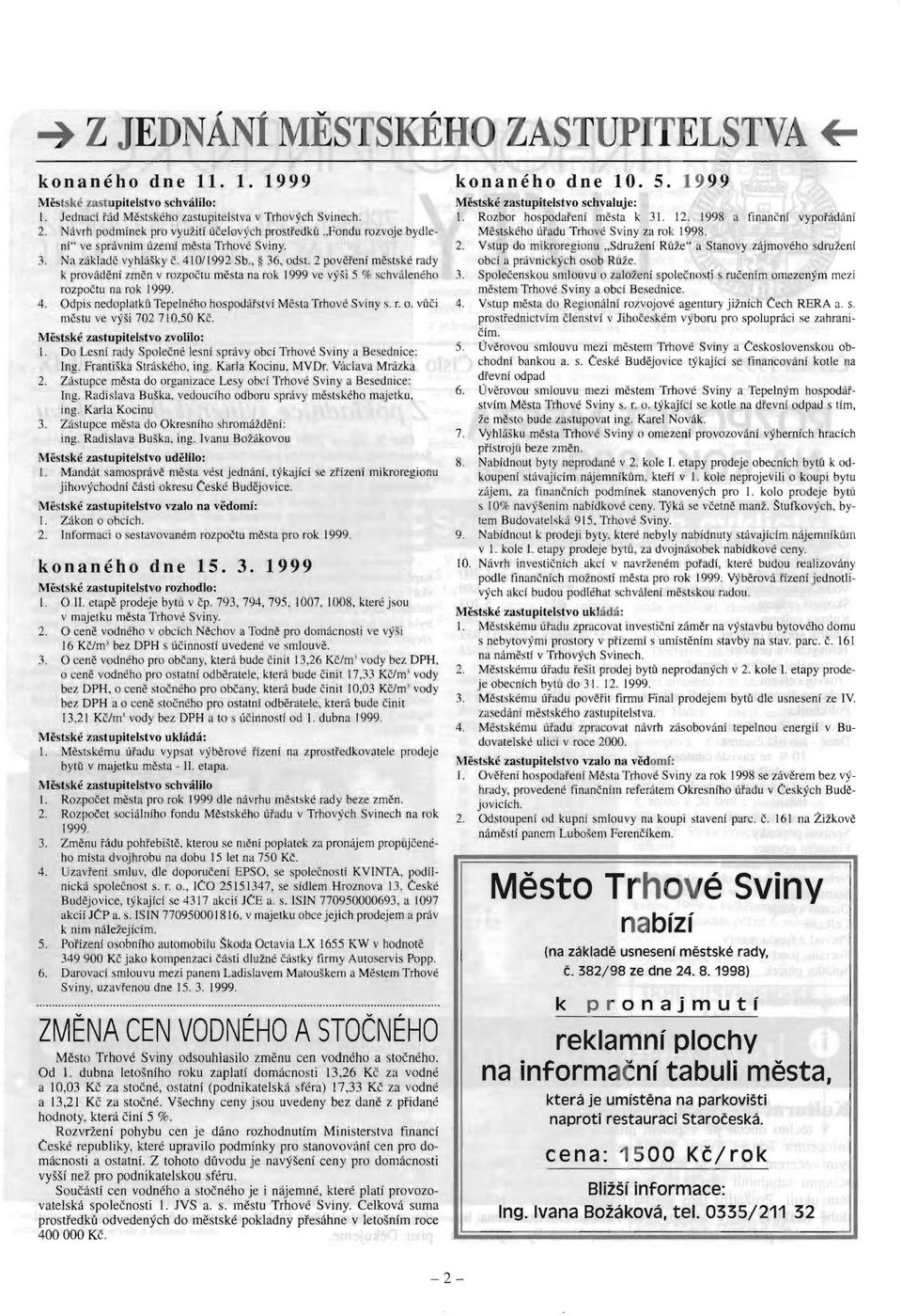 2 povcreni mestske rady k provadeni zmen v rozpoctu mesta na rok 1999 ve vysi 5 % schvalenioho rozpoctu na rok 1999. 4. Odpis nedoplatku Tepelneho hospodarstvi Mesta Trhove Sviny s. r. o.