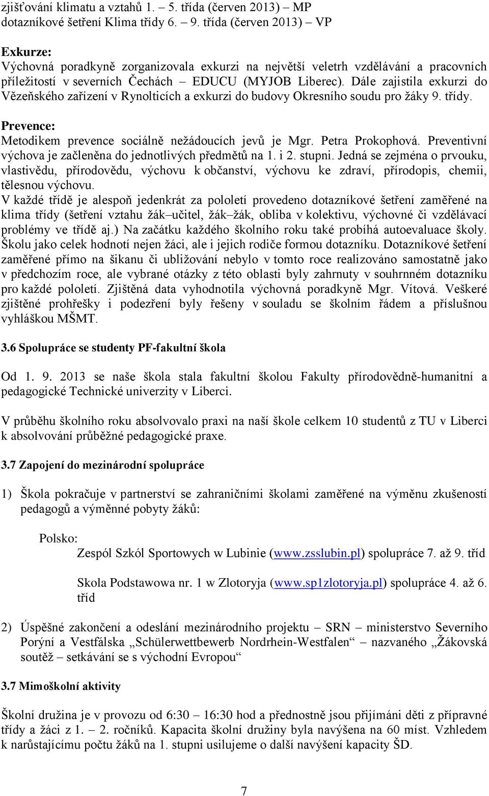 Dále zjistil exkurzi d Vězeňskéh zřízení v Rynlticích exkurzi d budvy Okresníh sudu pr žáky 9. třídy. Prevence: Metdikem prevence sciálně nežáducích jevů je Mgr. Petr Prkphvá.