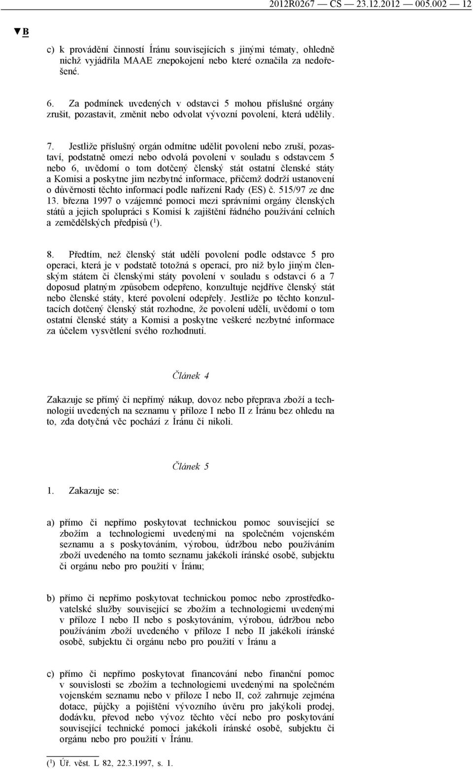 Jestliže příslušný orgán odmítne udělit povolení nebo zruší, pozastaví, podstatně omezí nebo odvolá povolení v souladu s odstavcem 5 nebo 6, uvědomí o tom dotčený členský stát ostatní členské státy a