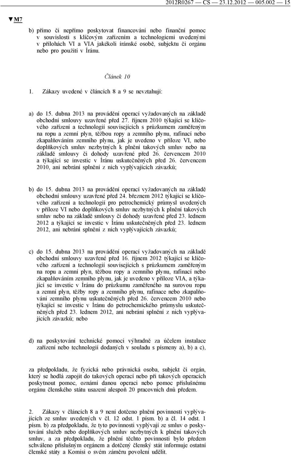 nebo pro použití v Íránu. Článek 10 1. Zákazy uvedené v článcích 8 a 9 se nevztahují: a) do 15. dubna 2013 na provádění operací vyžadovaných na základě obchodní smlouvy uzavřené před 27.