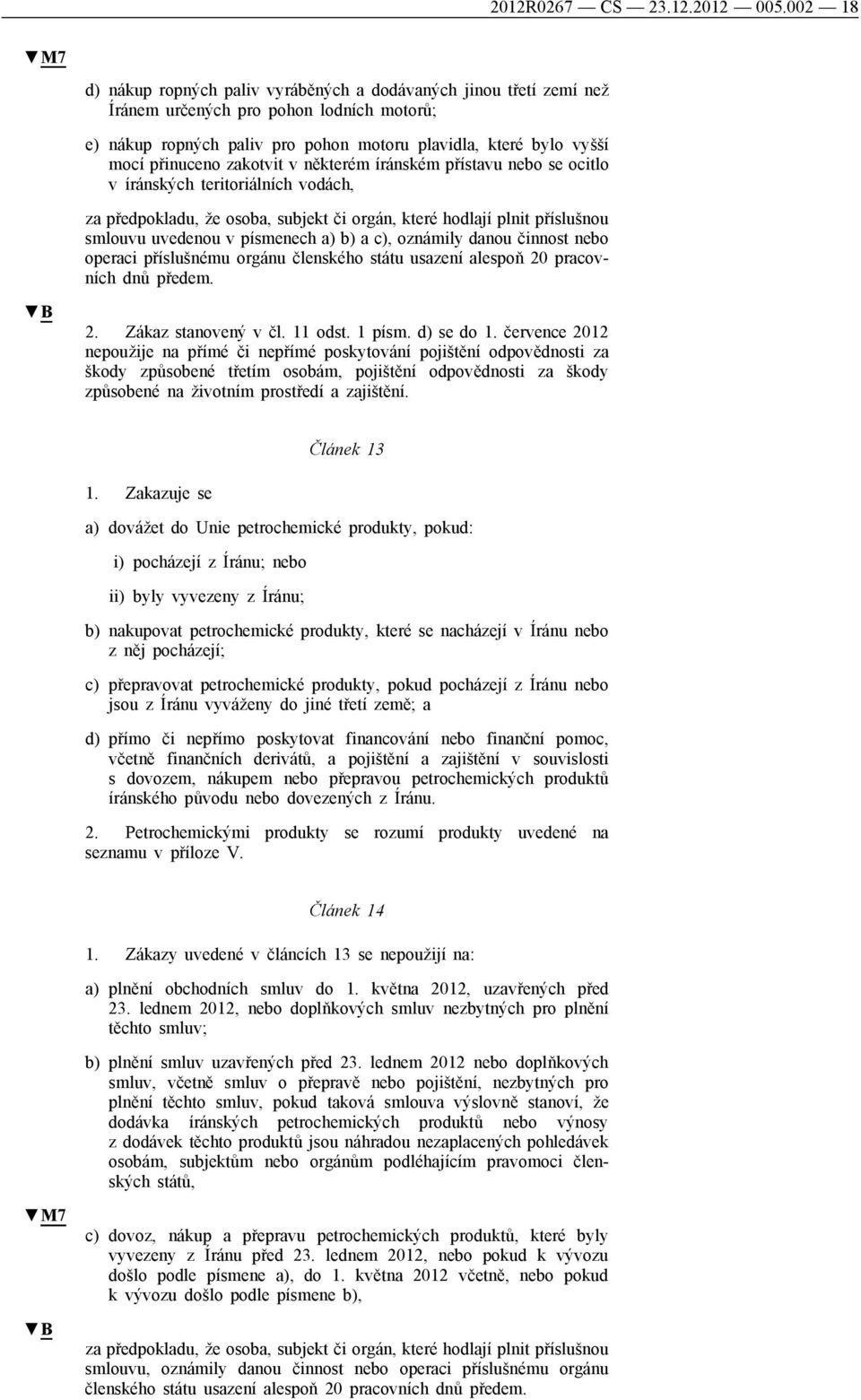 přinuceno zakotvit v některém íránském přístavu nebo se ocitlo v íránských teritoriálních vodách, za předpokladu, že osoba, subjekt či orgán, které hodlají plnit příslušnou smlouvu uvedenou v