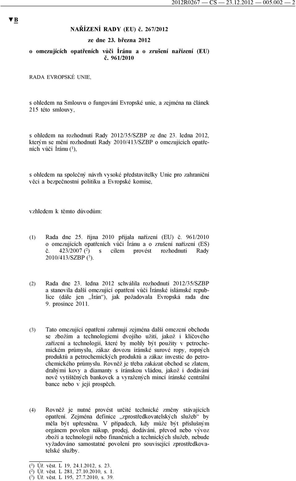 ledna 2012, kterým se mění rozhodnutí Rady 2010/413/SZBP o omezujících opatřeních vůči Íránu ( 1 ), s ohledem na společný návrh vysoké představitelky Unie pro zahraniční věci a bezpečnostní politiku