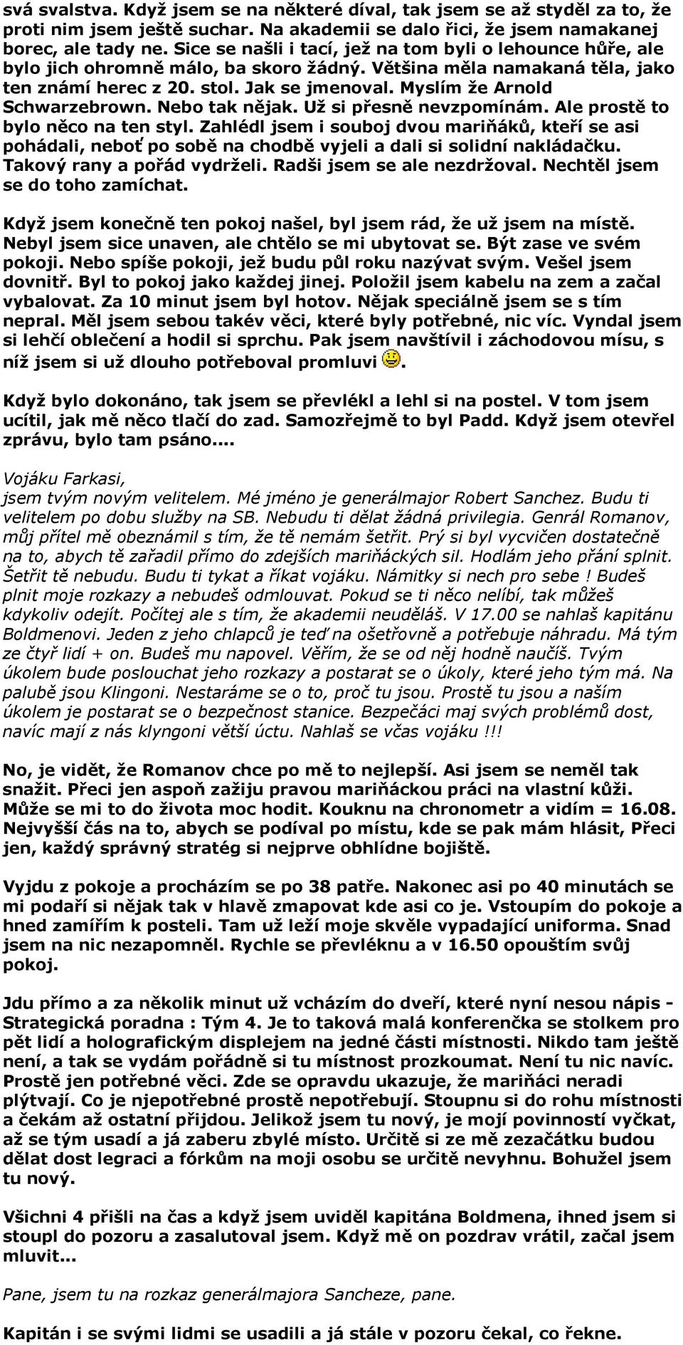 Myslím že Arnold Schwarzebrown. Nebo tak nějak. Už si přesně nevzpomínám. Ale prostě to bylo něco na ten styl.