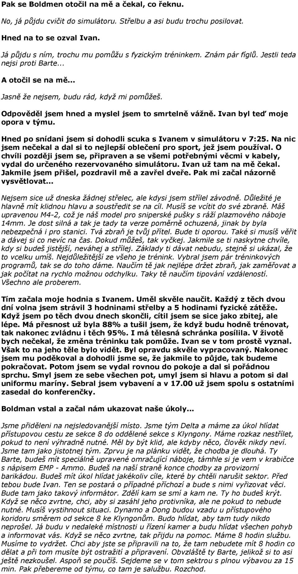 Hned po snídani jsem si dohodli scuka s Ivanem v simulátoru v 7:25. Na nic jsem nečekal a dal si to nejlepší oblečení pro sport, jež jsem používal.