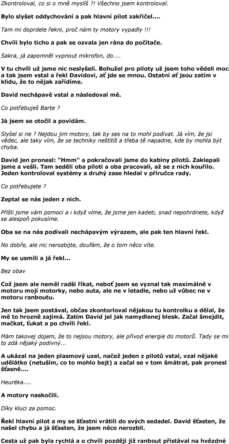 Bohužel pro piloty už jsem toho vědeli moc a tak jsem vstal a řekl Davidovi, ať jde se mnou. Ostatní ať jsou zatím v klidu, že to nějak zařídíme. David nechápavě vstal a následoval mě.