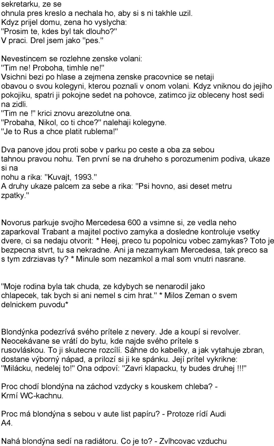 Kdyz vniknou do jejiho pokojiku, spatri ji pokojne sedet na pohovce, zatimco jiz obleceny host sedi na zidli. "Tim ne!" krici znovu arezolutne ona. "Probaha, Nikol, co ti chce?" nalehaji kolegyne.