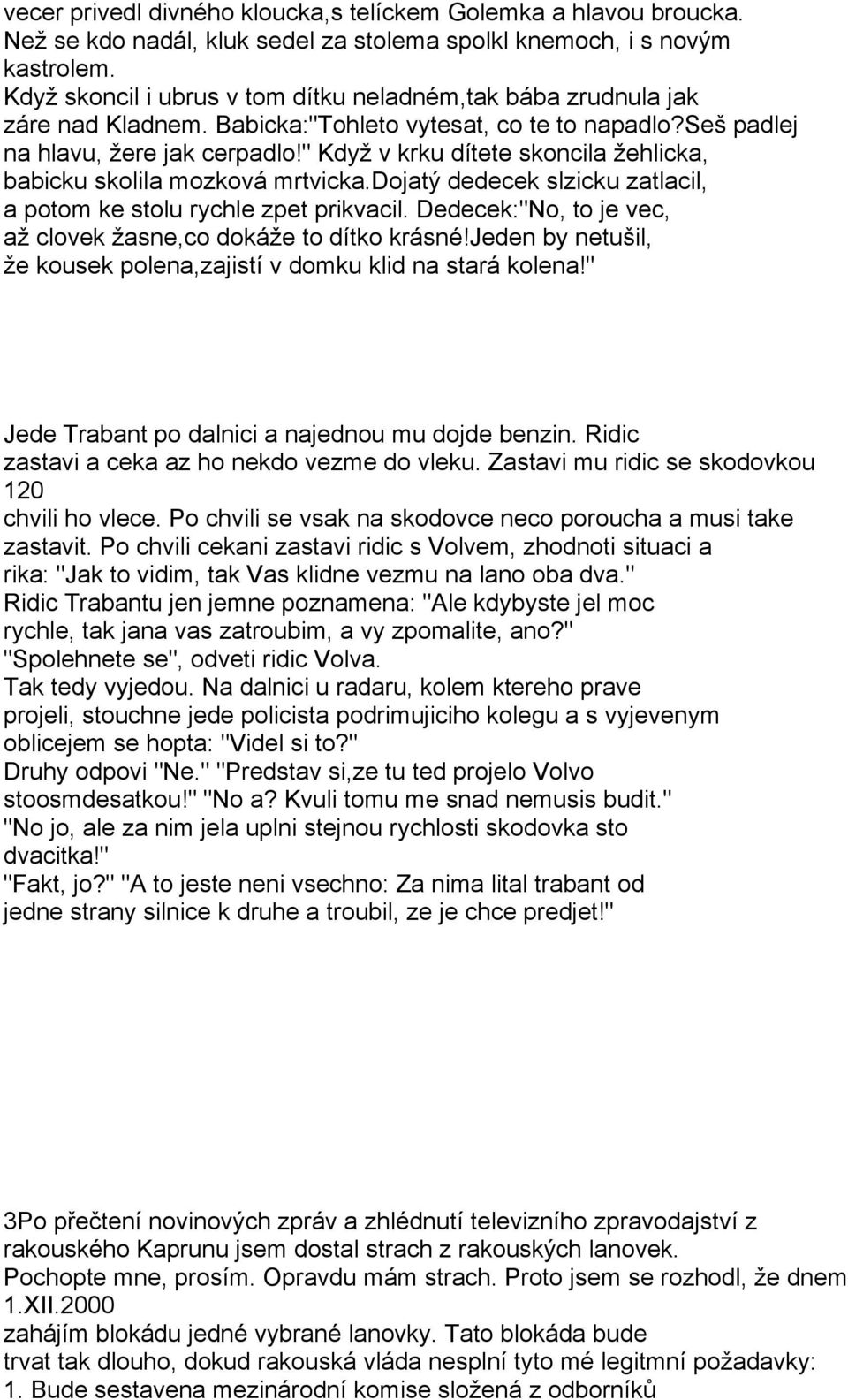 " Když v krku dítete skoncila žehlicka, babicku skolila mozková mrtvicka.dojatý dedecek slzicku zatlacil, a potom ke stolu rychle zpet prikvacil.