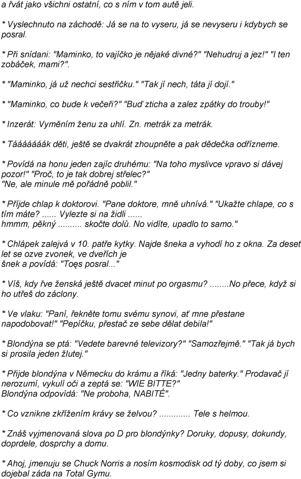 " * Inzerát: Vyměním ženu za uhlí. Zn. metrák za metrák. * Tááááááák děti, ještě se dvakrát zhoupněte a pak dědečka odřízneme.