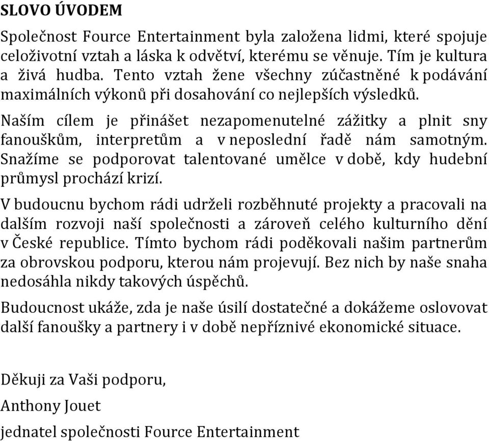 Naším cílem je přinášet nezapomenutelné zážitky a plnit sny fanouškům, interpretům a v neposlední řadě nám samotným.