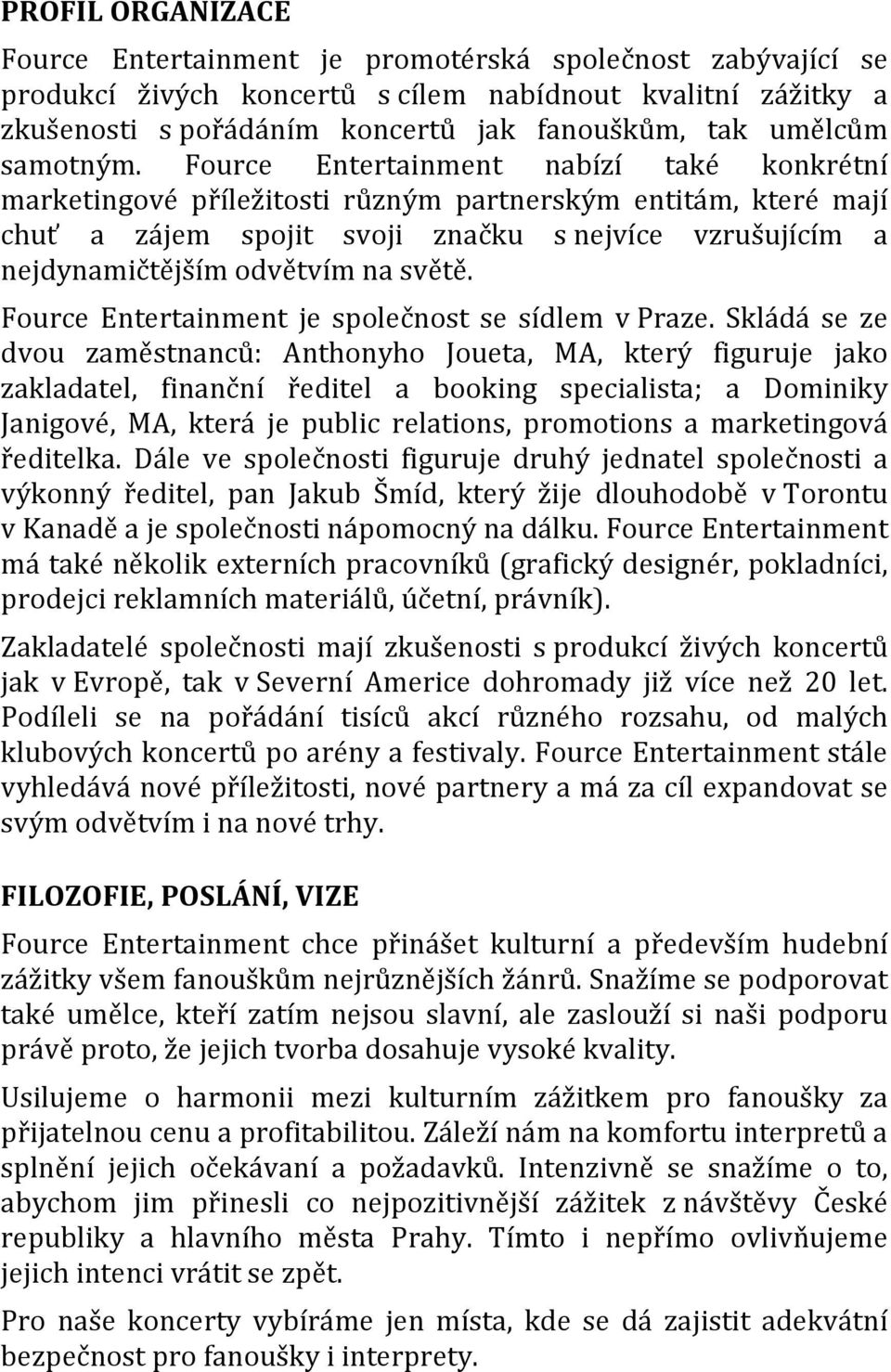 Fource Entertainment nabízí také konkrétní marketingové příležitosti různým partnerským entitám, které mají chuť a zájem spojit svoji značku s nejvíce vzrušujícím a nejdynamičtějším odvětvím na světě.