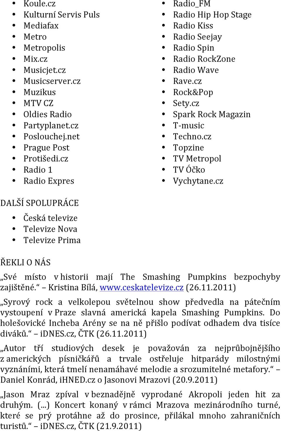 cz Topzine TV Metropol TV Óčko Vychytane.cz DALŠÍ SPOLUPRÁCE Česká televize Televize Nova Televize Prima ŘEKLI O NÁS Své místo v historii mají The Smashing Pumpkins bezpochyby zajištěné.