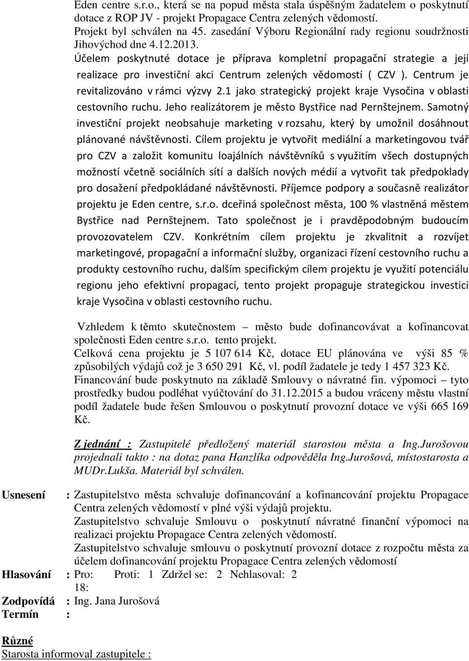 Účelem poskytnuté dotace je příprava kompletní propagační strategie a její realizace pro investiční akci Centrum zelených vědomostí ( CZV ). Centrum je revitalizováno v rámci výzvy 2.